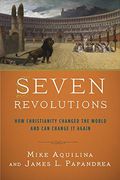 Seven Revolutions: How Christianity Changed the World and Can Change It Again
