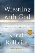 Wrestling With God: Finding Hope And Meaning In Our Daily Struggles To Be Human