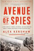 Avenue Of Spies: A True Story Of Terror, Espionage, And One American Family's Heroic Resistance In Nazi-Occupied Paris