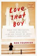 Love That Boy: What Two Presidents, Eight Road Trips, And My Son Taught Me About A Parent's Expectations