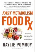 Fast Metabolism Food RX: 7 Powerful Prescriptions to Feed Your Body Back to Health