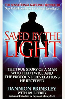 Saved By The Light: The True Story Of A Man Who Died Twice And The Profound Revelations He Received Saved By The Light: The True Story Of A Man Who Died Twice And The Profound Revelations He Received