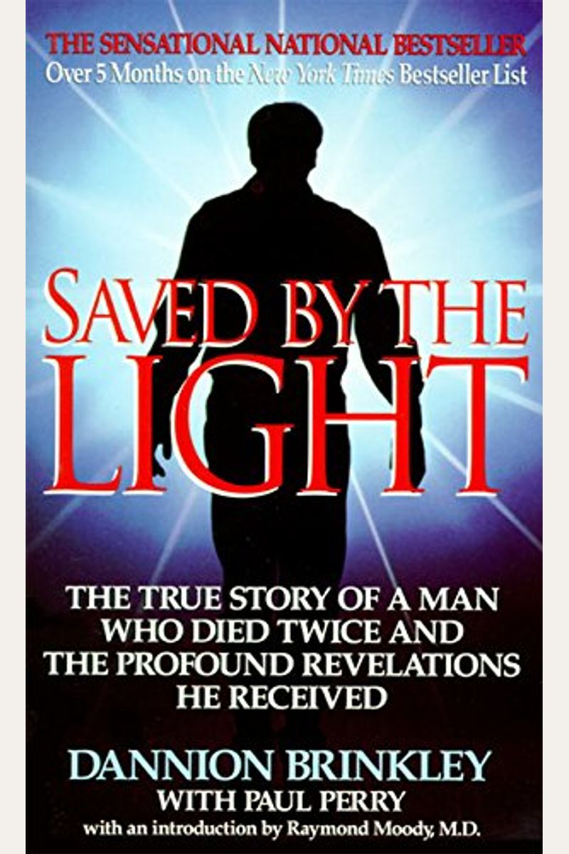 Saved By The Light: The True Story Of A Man Who Died Twice And The Profound Revelations He Received
