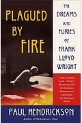 Plagued By Fire: The Dreams And Furies Of Frank Lloyd Wright