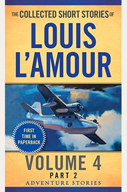 The Collected Short Stories Of Louis L'amour, Volume 4, Part 2: Adventure Stories The Collected Short Stories Of Louis L'amour, Volume 4, Part 2: Adventure Stories
