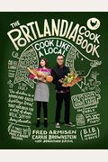 The Portlandia Cookbook: Cook Like A Local