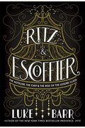 Ritz And Escoffier: The Hotelier, The Chef, And The Rise Of The Leisure Class