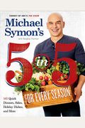 Michael Symon's 5 In 5 For Every Season: 165 Quick Dinners, Sides, Holiday Dishes, And More: A Cookbook