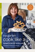 Cook Like a Pro: Recipes and Tips for Home Cooks: A Barefoot Contessa Cookbook