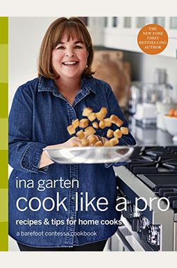 Cook Like A Pro: Recipes And Tips For Home Cooks: A Barefoot Contessa Cookbook Cook Like A Pro: Recipes And Tips For Home Cooks: A Barefoot Contessa Cookbook