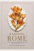 Tasting Rome: Fresh Flavors And Forgotten Recipes From An Ancient City: A Cookbook