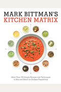 Mark Bittman's Kitchen Matrix: More Than 700 Simple Recipes And Techniques To Mix And Match For Endless Possibilities: A Cookbook