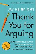Thank You for Arguing, Third Edition: What Aristotle, Lincoln, and Homer Simpson Can Teach Us about the Art of Persuasion