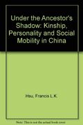 Under The Ancestors' Shadow: Kinship, Personality, And Social Mobility In China. A Reissue With A New Chapter (1967)