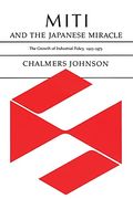 Miti And The Japanese Miracle: The Growth Of Industrial Policy, 1925-1975