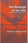 The Revenge Of The Past: Nationalism, Revolution, And The Collapse Of The Soviet Union