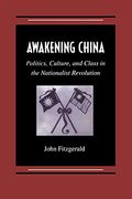 Awakening China: Politics, Culture, And Class In The Nationalist Revolution