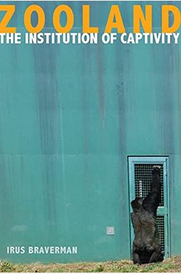 Zooland: The Institution Of Captivity Zooland: The Institution Of Captivity