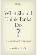 What Should Think Tanks Do?: A Strategic Guide to Policy Impact