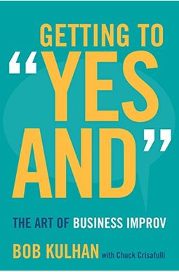 Getting To Yes And: The Art Of Business Improv Getting To Yes And: The Art Of Business Improv