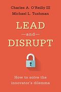 Lead And Disrupt: How To Solve The Innovator's Dilemma