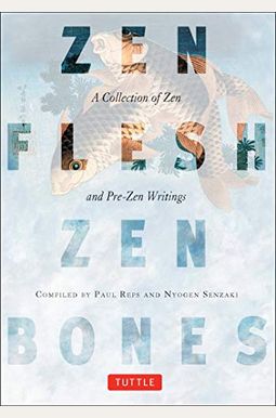 Zen Flesh, Zen Bones: A Collection Of Zen And Pre-Zen Writings Zen Flesh, Zen Bones: A Collection Of Zen And Pre-Zen Writings