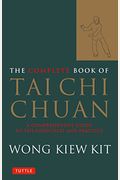 The Complete Book Of Tai Chi Chuan: A Comprehensive Guide To The Principles And Practice
