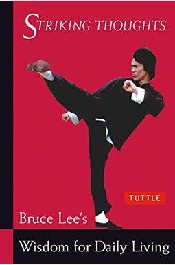 Striking Thoughts: Bruce Lee's Wisdom For Daily Living Striking Thoughts: Bruce Lee's Wisdom For Daily Living