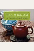 Tea Wisdom: Inspirational Quotes And Quips About The World's Most Celebrated Beverage