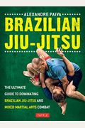 Brazilian Jiu-Jitsu: The Ultimate Guide To Dominating Brazilian Jiu-Jitsu And Mixed Martial Arts Combat