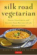 Silk Road Vegetarian: Vegan, Vegetarian And Gluten Free Recipes For The Mindful Cook [Vegetarian Cookbook, 101 Recipes]
