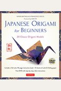 Japanese Origami For Beginners Kit: 20 Classic Origami Models: Kit With 96-Page Origami Book, 72 Origami Papers And Instructional Dvd: Great For Kids