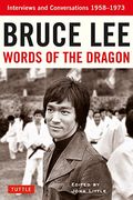 Bruce Lee Words Of The Dragon: Interviews And Conversations 1958-1973
