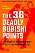 The 36 Deadly Bubishi Points: The Science And Technique Of Pressure Point Fighting - Defend Yourself Against Pressure Point Attacks!