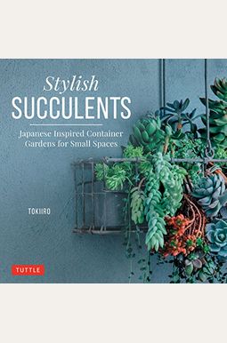 Stylish Succulents: Japanese Inspired Container Gardens For Small Spaces Stylish Succulents: Japanese Inspired Container Gardens For Small Spaces