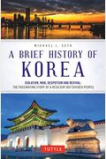 A Brief History Of Korea: Isolation, War, Despotism And Revival: The Fascinating Story Of A Resilient But Divided People