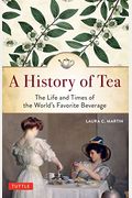 A History Of Tea: The Life And Times Of The World's Favorite Beverage