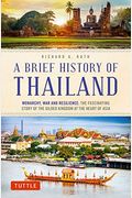 A Brief History Of Thailand: Monarchy, War And Resilience: The Fascinating Story Of The Gilded Kingdom At The Heart Of Asia