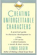 Creating Unforgettable Characters: A Practical Guide To Character Development In Films, Tv Series, Advertisements, Novels & Short Stories