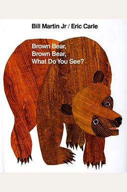 Brown Bear, Brown Bear, What Do You See? Brown Bear, Brown Bear, What Do You See?