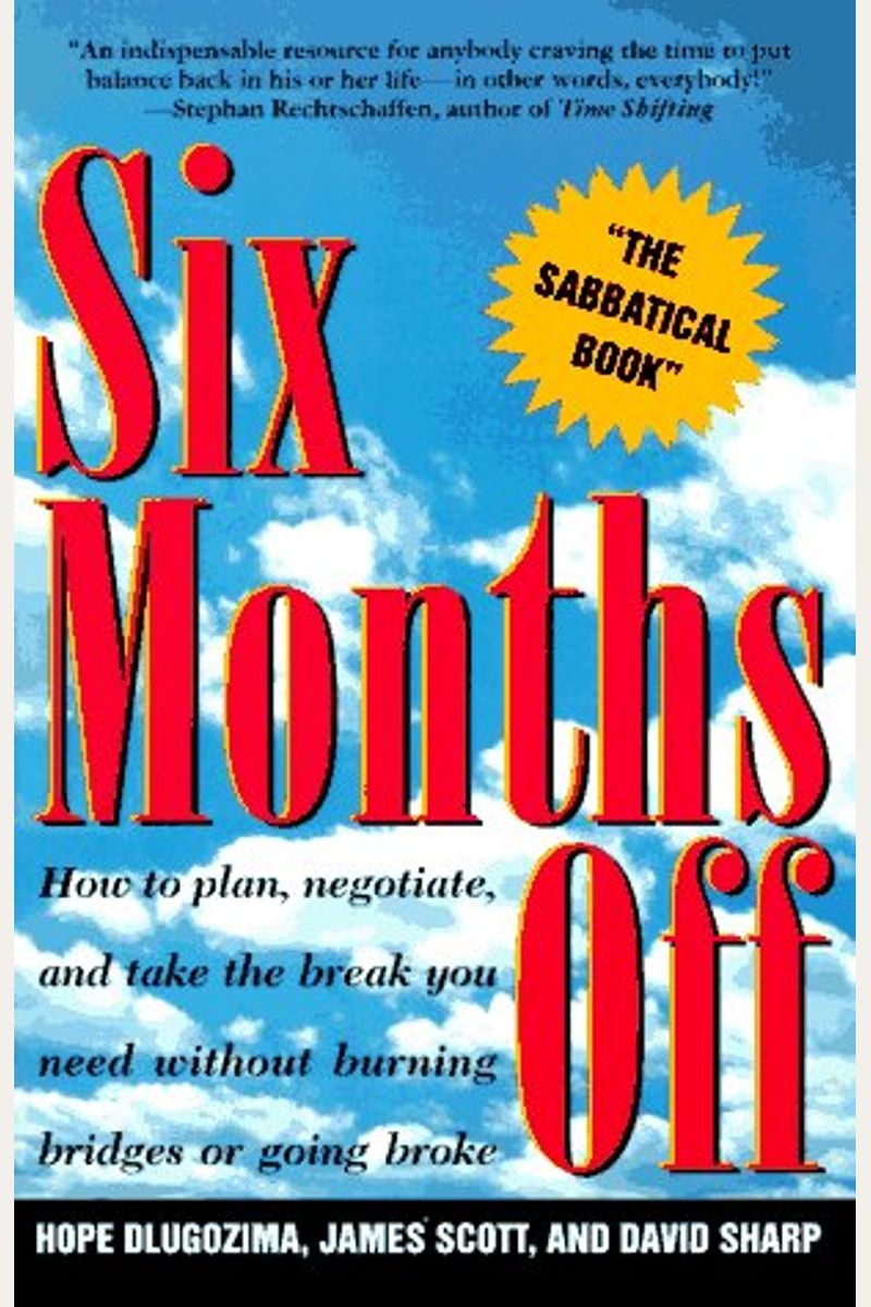 Six Months Off: How To Plan, Negotiate, & Take The Break You Need Without Burning Bridges Or Going Broke
