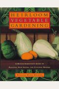 Heirloom Vegetable Gardening: A Master Gardener's Guide To Planting, Seed Saving, And Cultural History