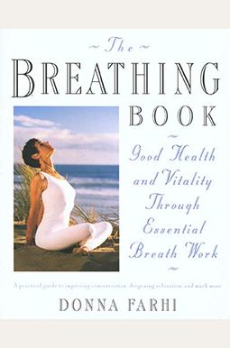 The Breathing Book: Vitality & Good Health Through Essential Breath Work The Breathing Book: Vitality & Good Health Through Essential Breath Work