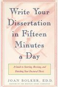 Writing Your Dissertation In Fifteen Minutes A Day: A Guide To Starting, Revising, And Finishing Your Doctoral Thesis
