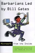 Barbarians Led By Bill Gates: Microsoft From The Inside: How The World's Richest Corporation Wields Its Power