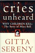 Cries Unheard: Why Children Kill: The Story Of Mary Bell