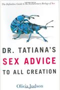 Dr. Tatiana's Sex Advice To All Creation: The Definitive Guide To The Evolutionary Biology Of Sex