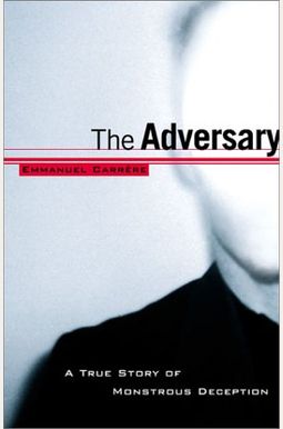The Adversary: A True Story Of Monstrous Deception The Adversary: A True Story Of Monstrous Deception