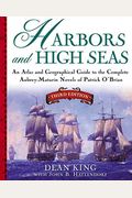 Harbors And High Seas: An Atlas And Geographical Guide To The Complete Aubrey-Maturin Novels Of Patrick O'brian, Third Edition