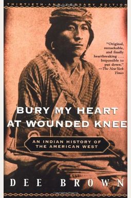 Bury My Heart At Wounded Knee: An Indian History Of The American West Bury My Heart At Wounded Knee: An Indian History Of The American West